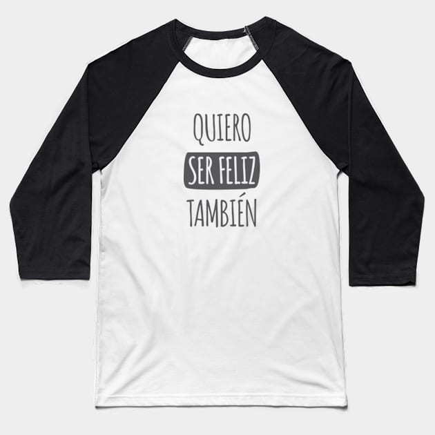 Quiero Ser Feliz También Baseball T-Shirt by LaBearDod